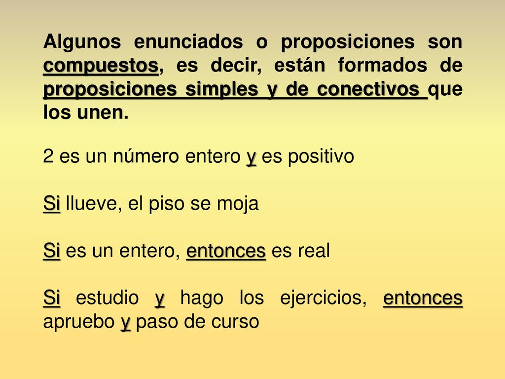 Algunos enunciados o proposiciones son compuestos, es decir, están formados de proposiciones simples y de conectivos que los unen.