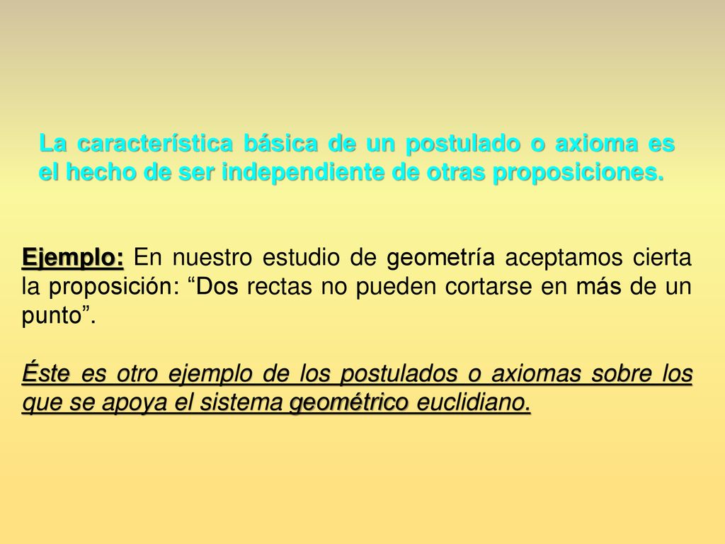La característica básica de un postulado o axioma es el hecho de ser independiente de otras proposiciones.