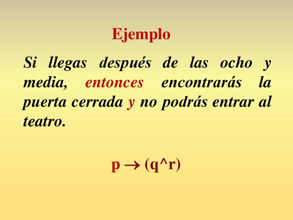 Ejemplo Si llegas después de las ocho y media, entonces encontrarás la puerta cerrada y no podrás entrar al teatro.