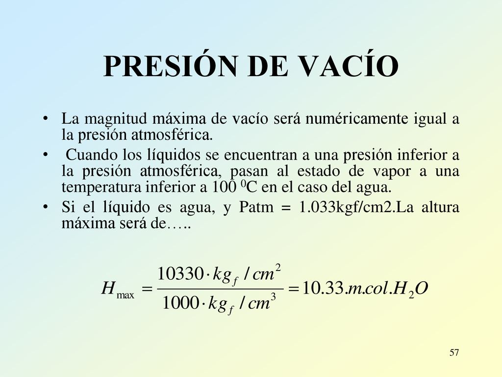 PRESIÓN DE VACÍO La magnitud máxima de vacío será numéricamente igual a la presión atmosférica.