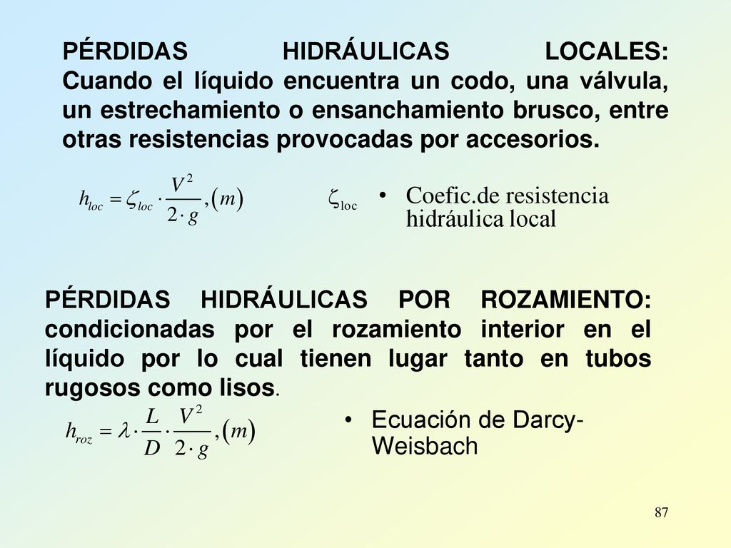 PÉRDIDAS HIDRÁULICAS LOCALES: Cuando el líquido encuentra un codo, una válvula, un estrechamiento o ensanchamiento brusco, entre otras resistencias provocadas por accesorios.