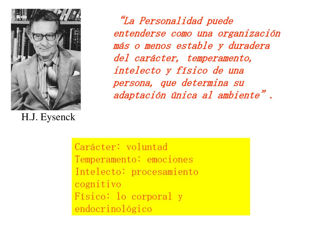 La Personalidad puede entenderse como una organización más o menos estable y duradera del carácter, temperamento, intelecto y físico de una persona, que determina su adaptación única al ambiente .