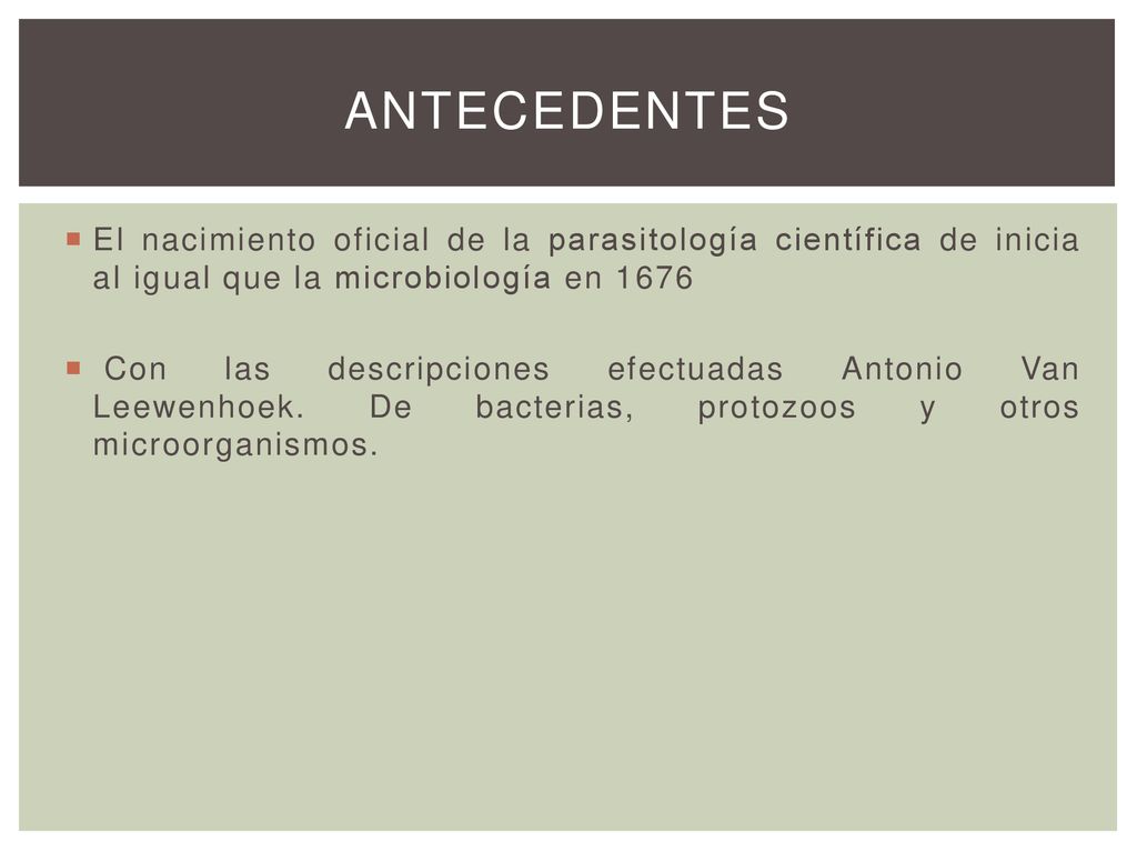 Antecedentes El nacimiento oficial de la parasitología científica de inicia al igual que la microbiología en