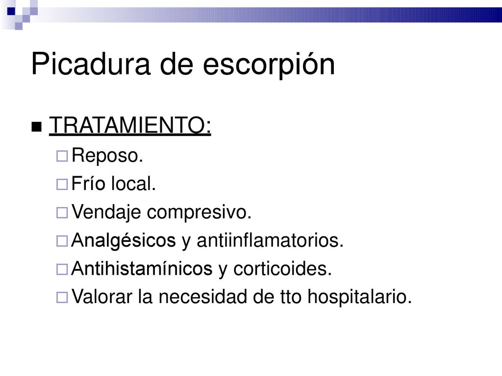 Picadura de escorpión TRATAMIENTO: Reposo. Frío local.