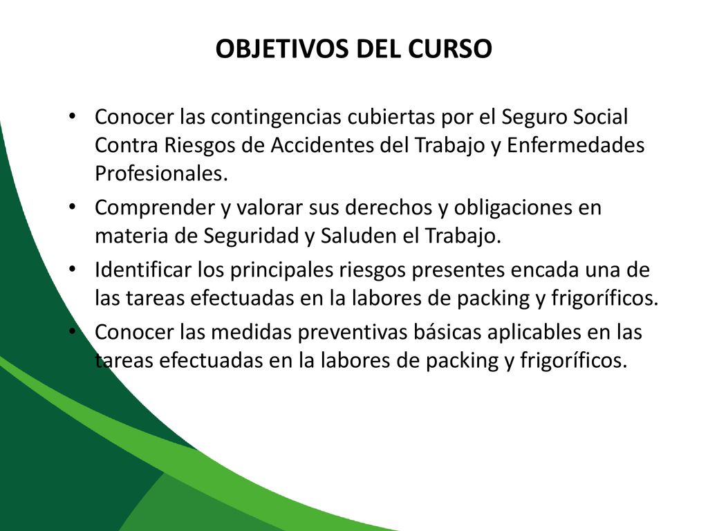 OBJETIVOS DEL CURSO Conocer las contingencias cubiertas por el Seguro Social Contra Riesgos de Accidentes del Trabajo y Enfermedades Profesionales.