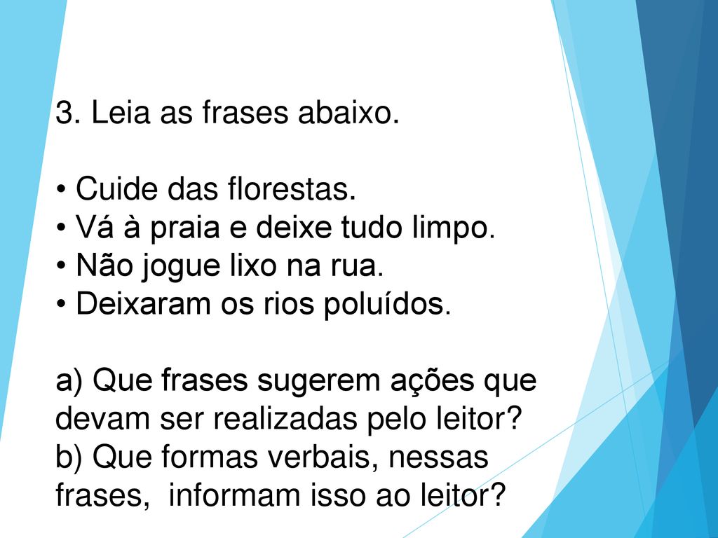3. Leia as frases abaixo. Cuide das florestas. Vá à praia e deixe tudo limpo. Não jogue lixo na rua.