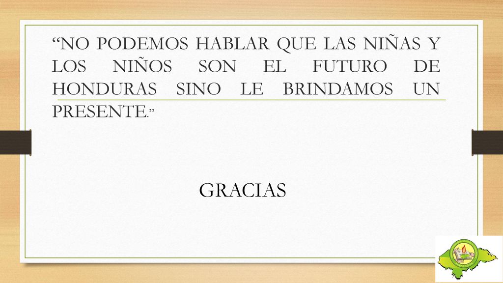 NO PODEMOS HABLAR QUE LAS NIÑAS Y LOS NIÑOS SON EL FUTURO DE HONDURAS SINO LE BRINDAMOS UN PRESENTE.