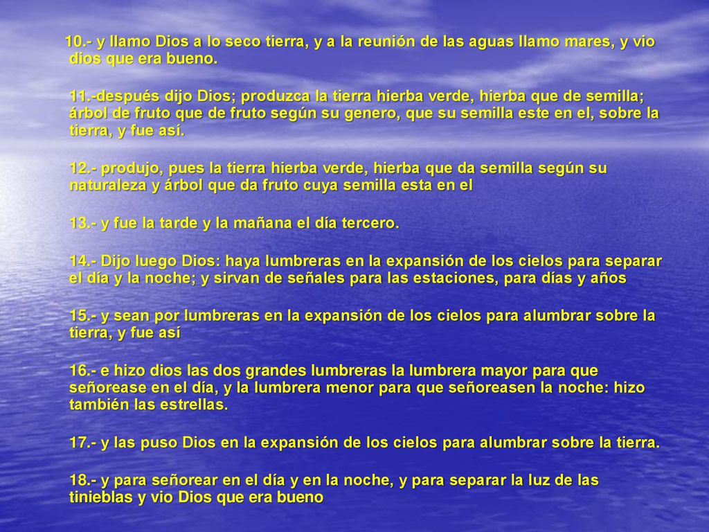 10.- y llamo Dios a lo seco tierra, y a la reunión de las aguas llamo mares, y vio dios que era bueno.
