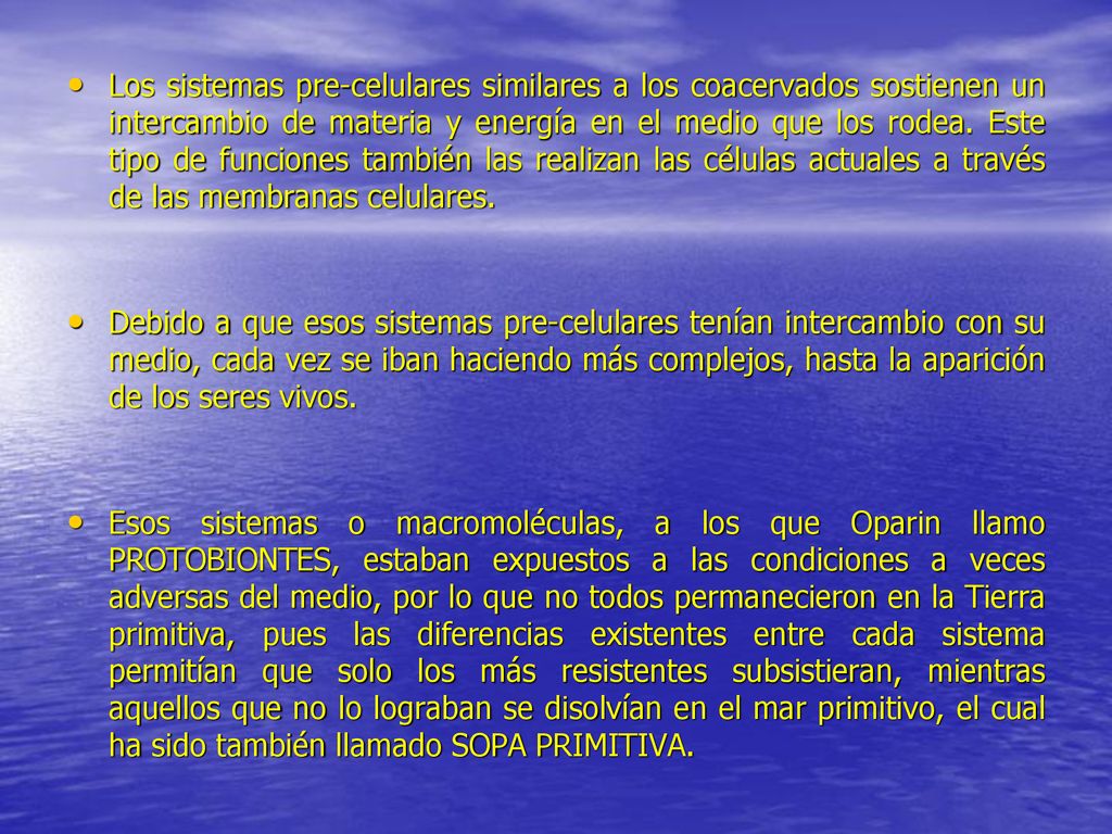 Los sistemas pre-celulares similares a los coacervados sostienen un intercambio de materia y energía en el medio que los rodea. Este tipo de funciones también las realizan las células actuales a través de las membranas celulares.
