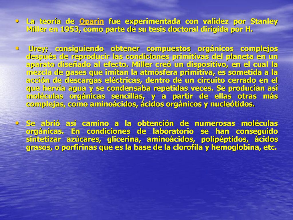 La teoría de Oparin fue experimentada con validez por Stanley Miller en 1953, como parte de su tesis doctoral dirigida por H.