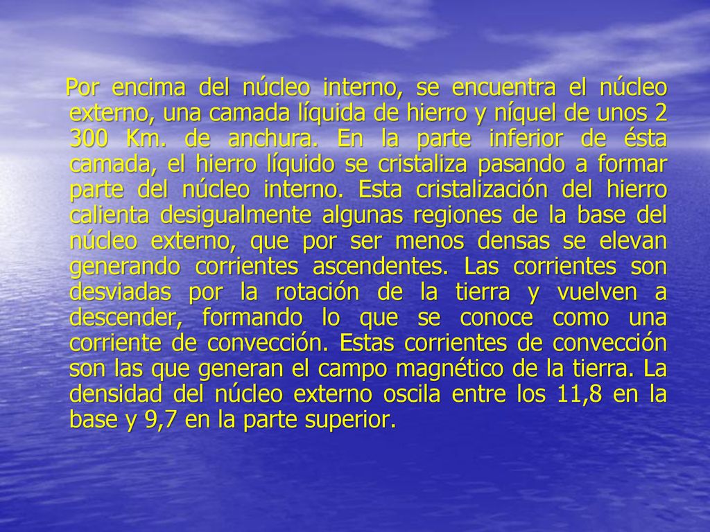 Por encima del núcleo interno, se encuentra el núcleo externo, una camada líquida de hierro y níquel de unos Km.