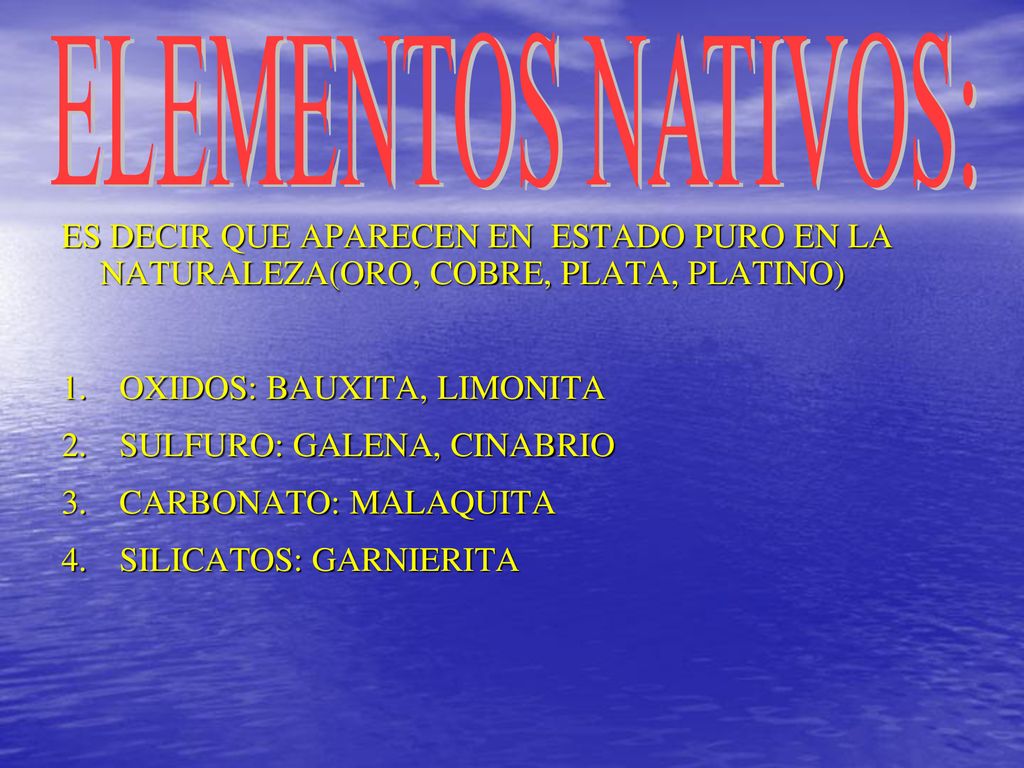 ELEMENTOS NATIVOS: ES DECIR QUE APARECEN EN ESTADO PURO EN LA NATURALEZA(ORO, COBRE, PLATA, PLATINO)