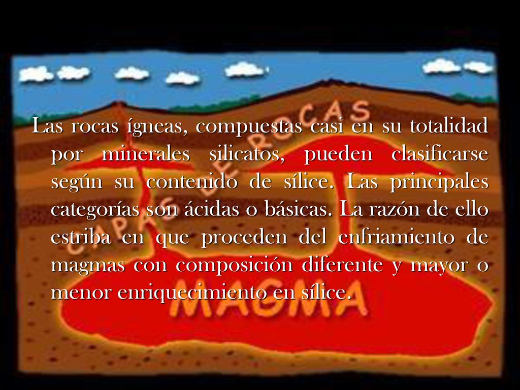 Las rocas ígneas, compuestas casi en su totalidad por minerales silicatos, pueden clasificarse según su contenido de sílice.