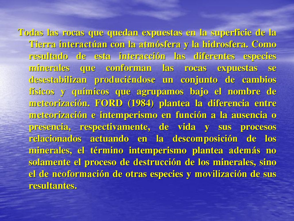 Todas las rocas que quedan expuestas en la superficie de la Tierra interactúan con la atmósfera y la hidrosfera.