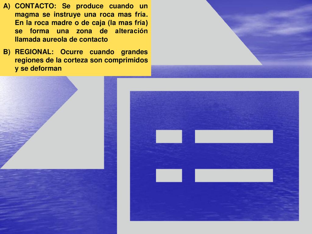 CONTACTO: Se produce cuando un magma se instruye una roca mas fría