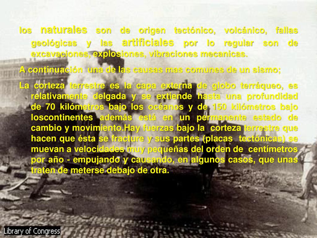 los naturales son de origen tectónico, volcánico, fallas geológicas y las artificiales por lo regular son de excavaciones, explosiones, vibraciones mecanicas.