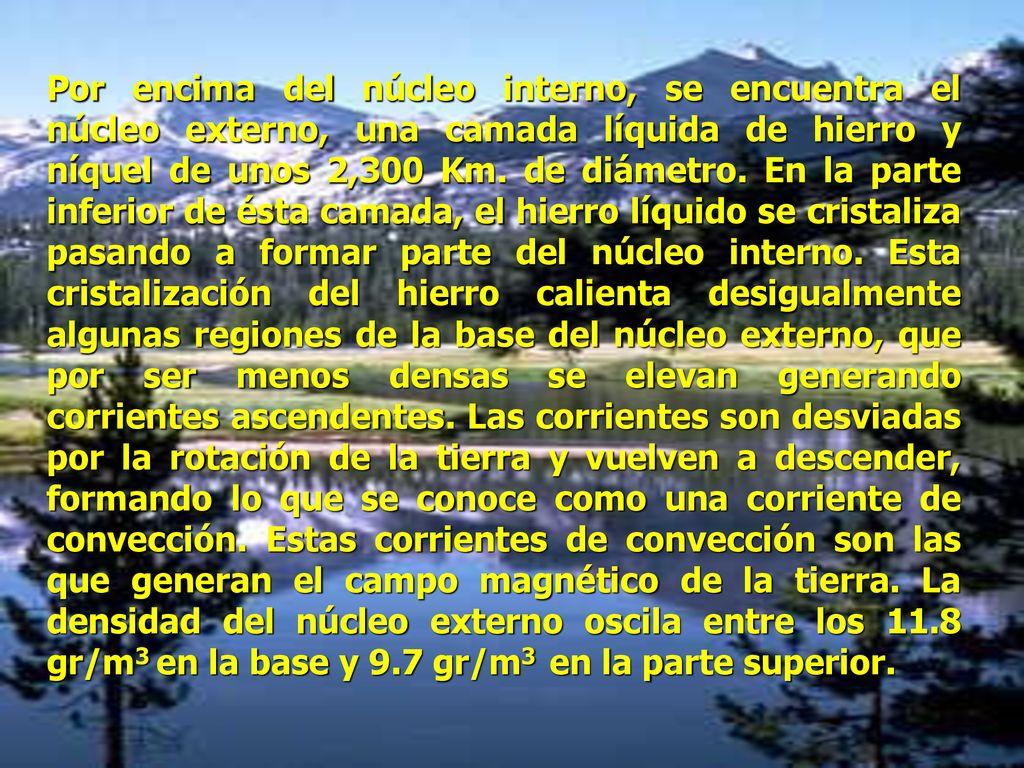 Por encima del núcleo interno, se encuentra el núcleo externo, una camada líquida de hierro y níquel de unos 2,300 Km.