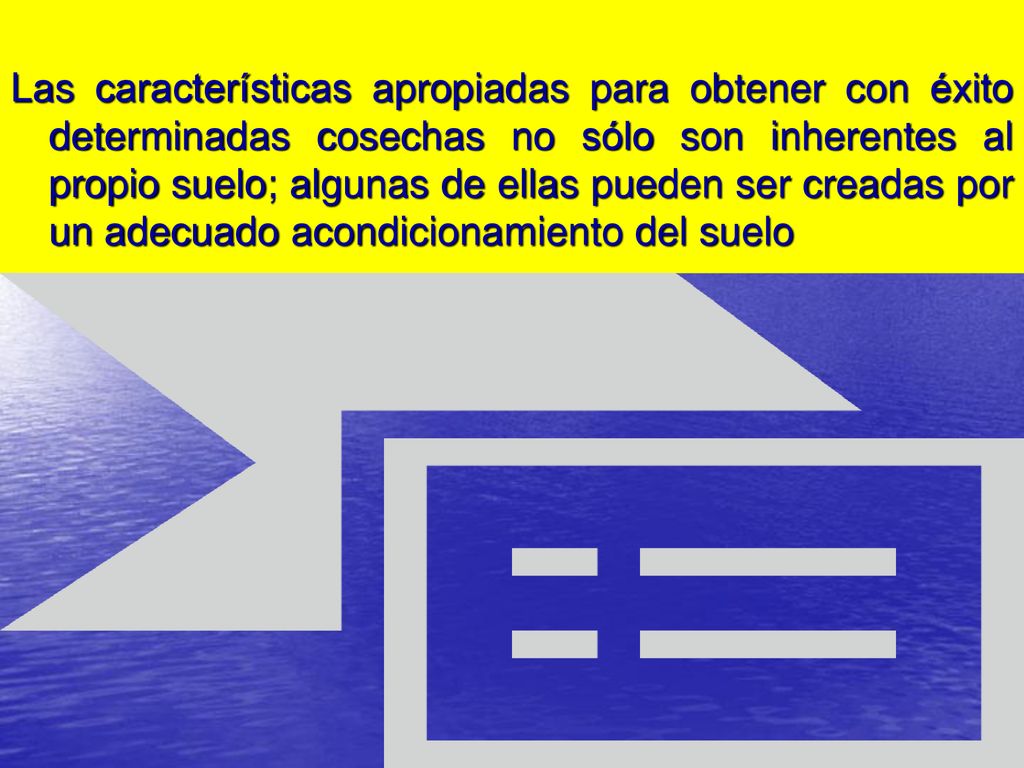 Las características apropiadas para obtener con éxito determinadas cosechas no sólo son inherentes al propio suelo; algunas de ellas pueden ser creadas por un adecuado acondicionamiento del suelo