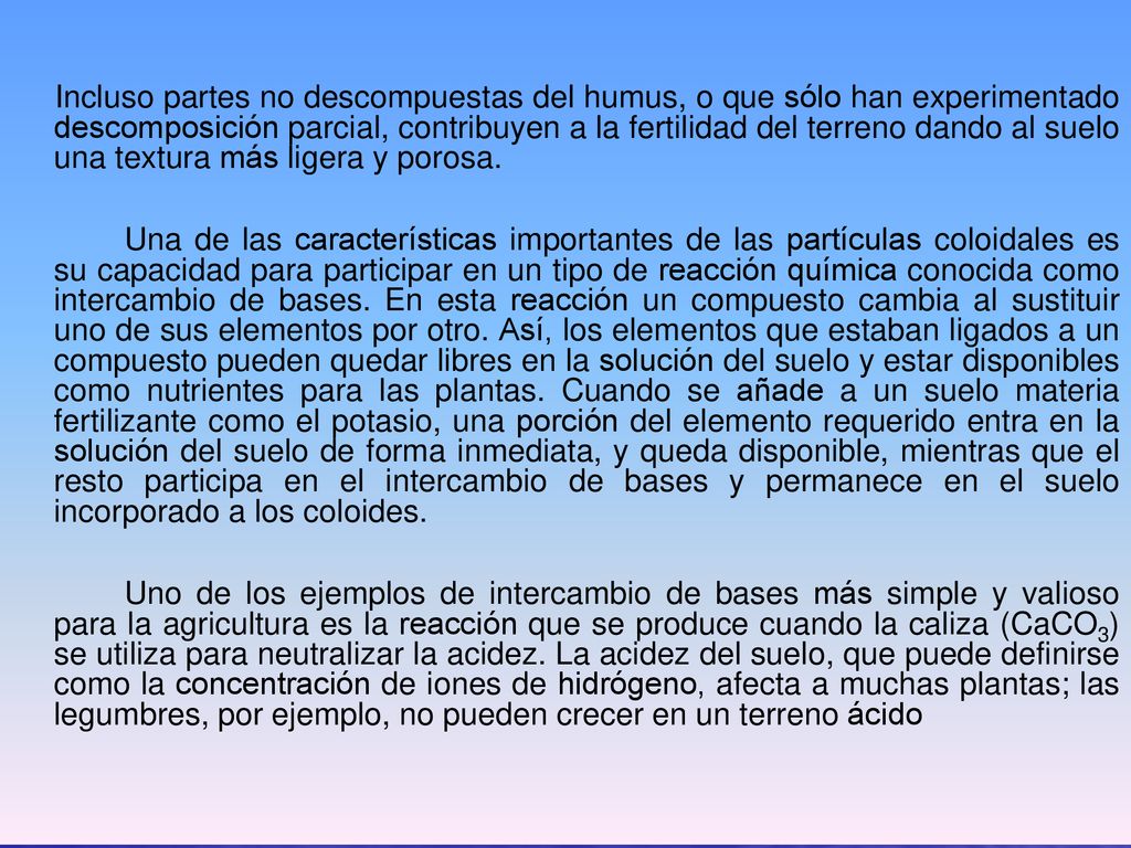 Incluso partes no descompuestas del humus, o que sólo han experimentado descomposición parcial, contribuyen a la fertilidad del terreno dando al suelo una textura más ligera y porosa.