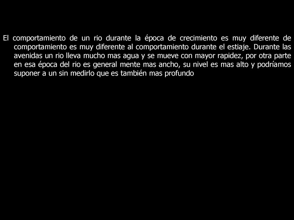El comportamiento de un rio durante la época de crecimiento es muy diferente de comportamiento es muy diferente al comportamiento durante el estiaje.