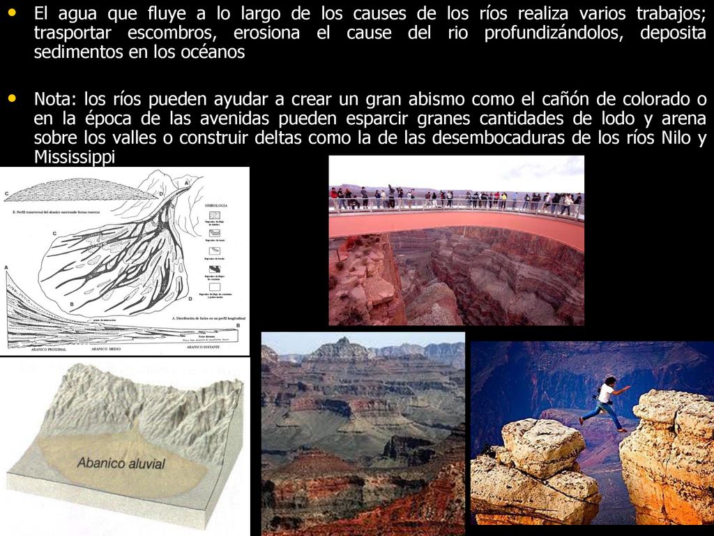 El agua que fluye a lo largo de los causes de los ríos realiza varios trabajos; trasportar escombros, erosiona el cause del rio profundizándolos, deposita sedimentos en los océanos