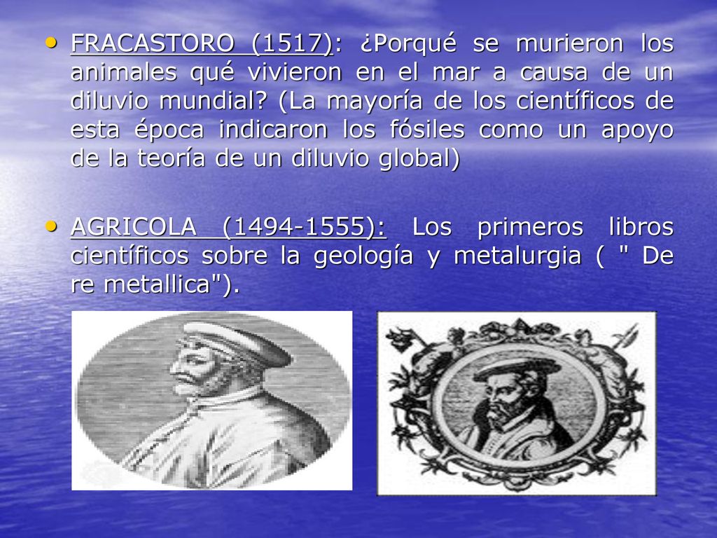 FRACASTORO (1517): ¿Porqué se murieron los animales qué vivieron en el mar a causa de un diluvio mundial (La mayoría de los científicos de esta época indicaron los fósiles como un apoyo de la teoría de un diluvio global)