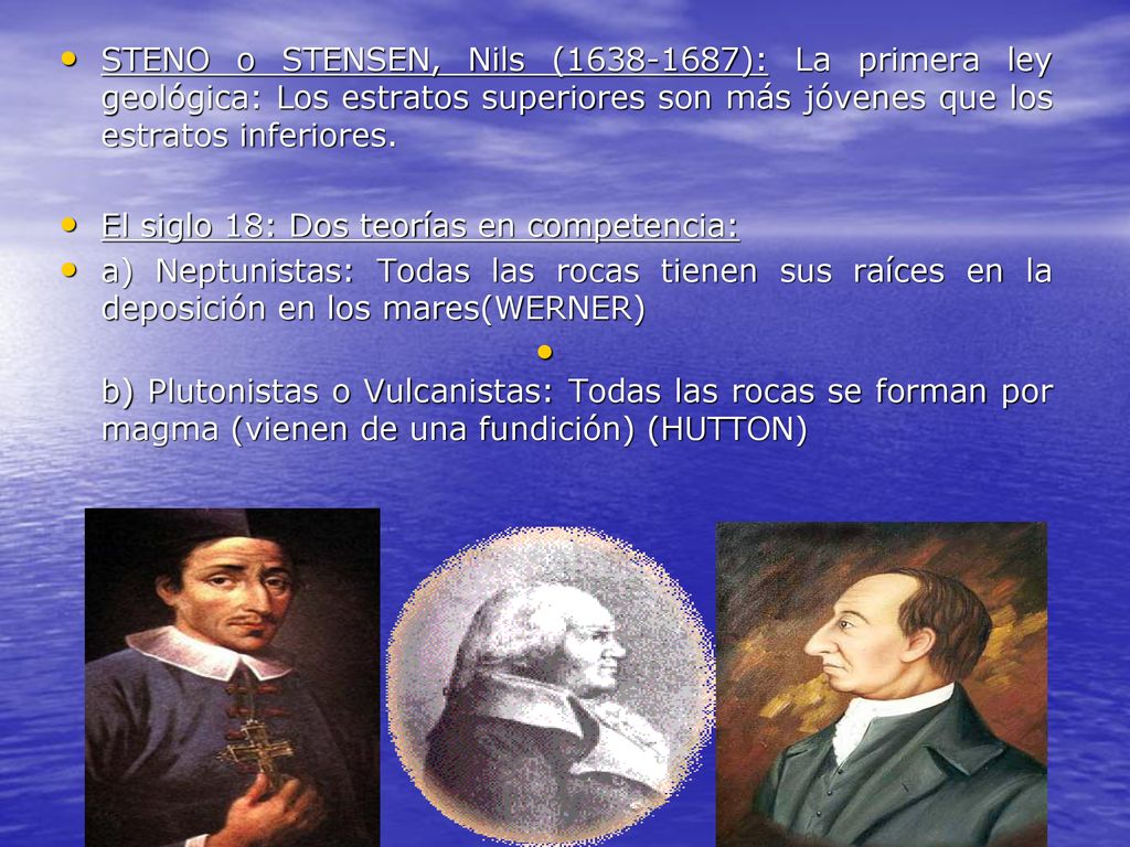 STENO o STENSEN, Nils ( ): La primera ley geológica: Los estratos superiores son más jóvenes que los estratos inferiores.