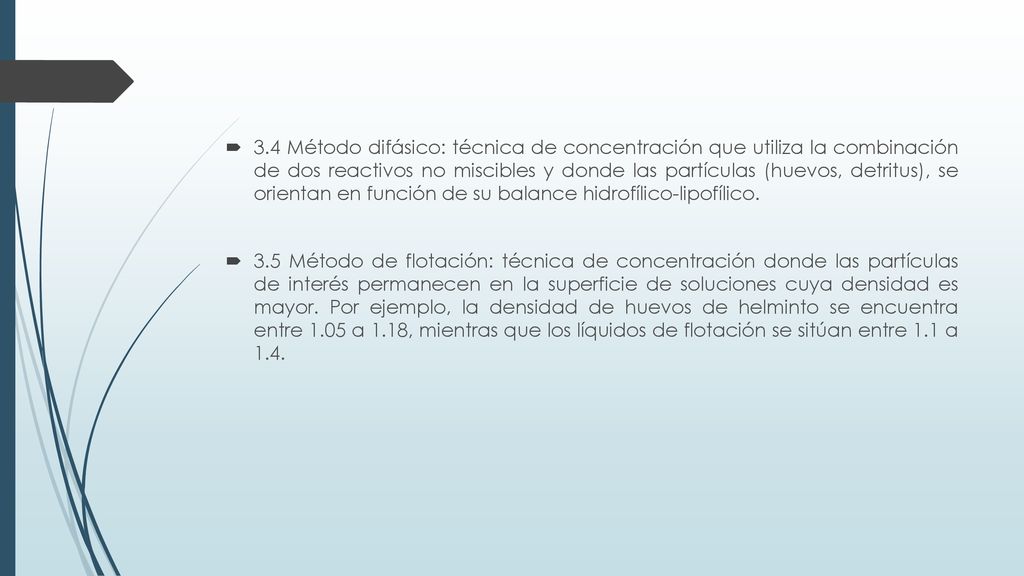 3.4 Método difásico: técnica de concentración que utiliza la combinación de dos reactivos no miscibles y donde las partículas (huevos, detritus), se orientan en función de su balance hidrofílico-lipofílico.
