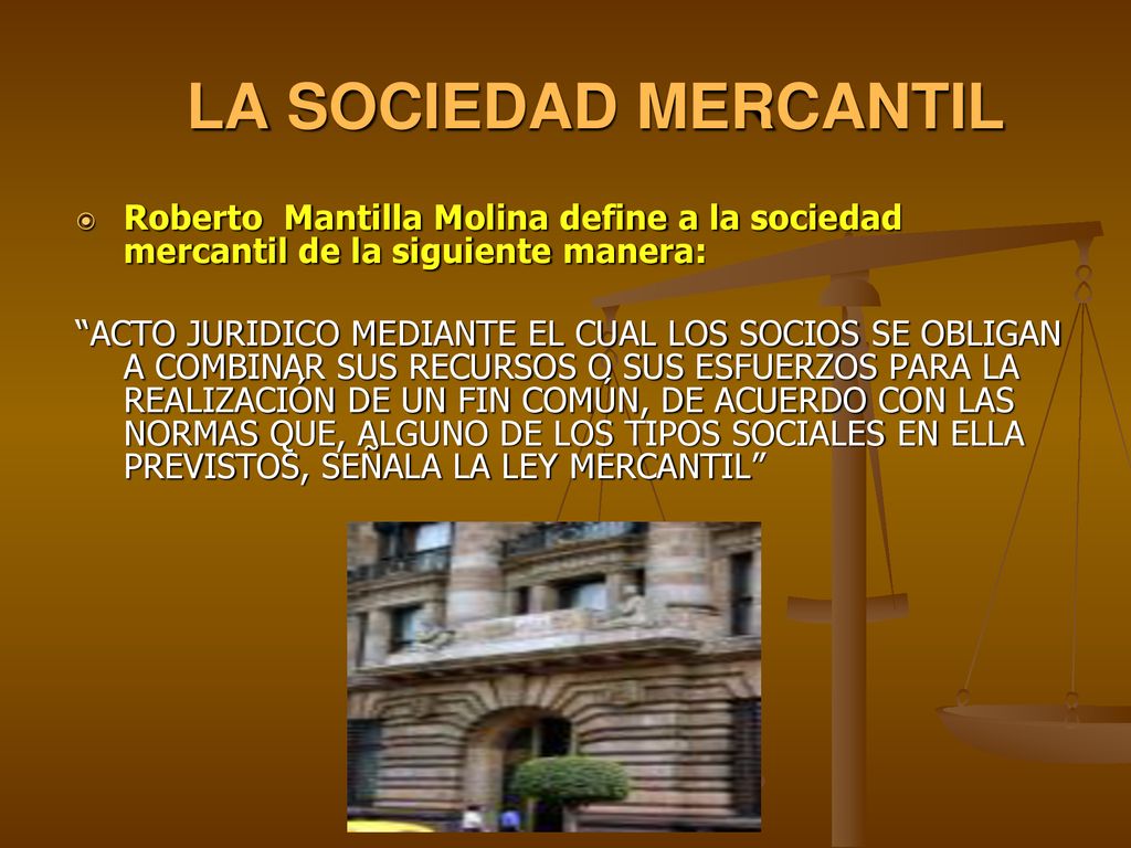 LA SOCIEDAD MERCANTIL Roberto Mantilla Molina define a la sociedad mercantil de la siguiente manera: