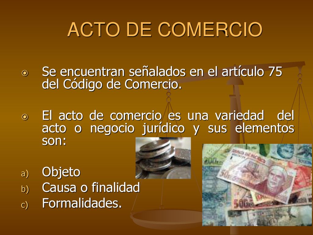 ACTO DE COMERCIO Se encuentran señalados en el artículo 75 del Código de Comercio.