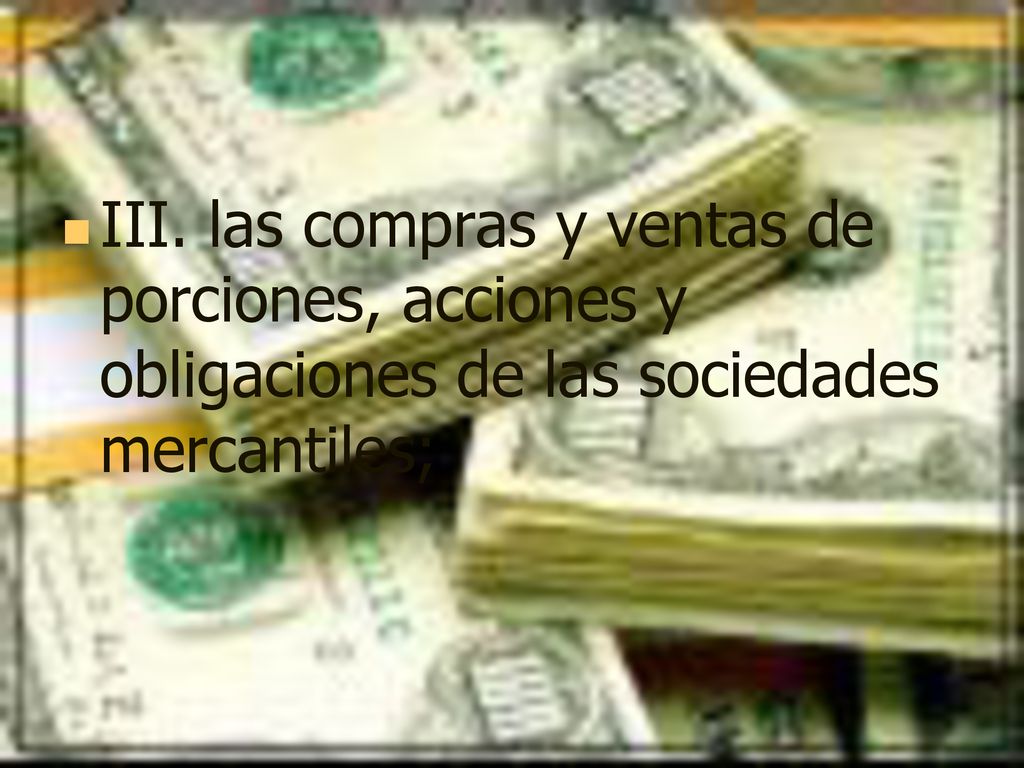 III. las compras y ventas de porciones, acciones y obligaciones de las sociedades mercantiles;