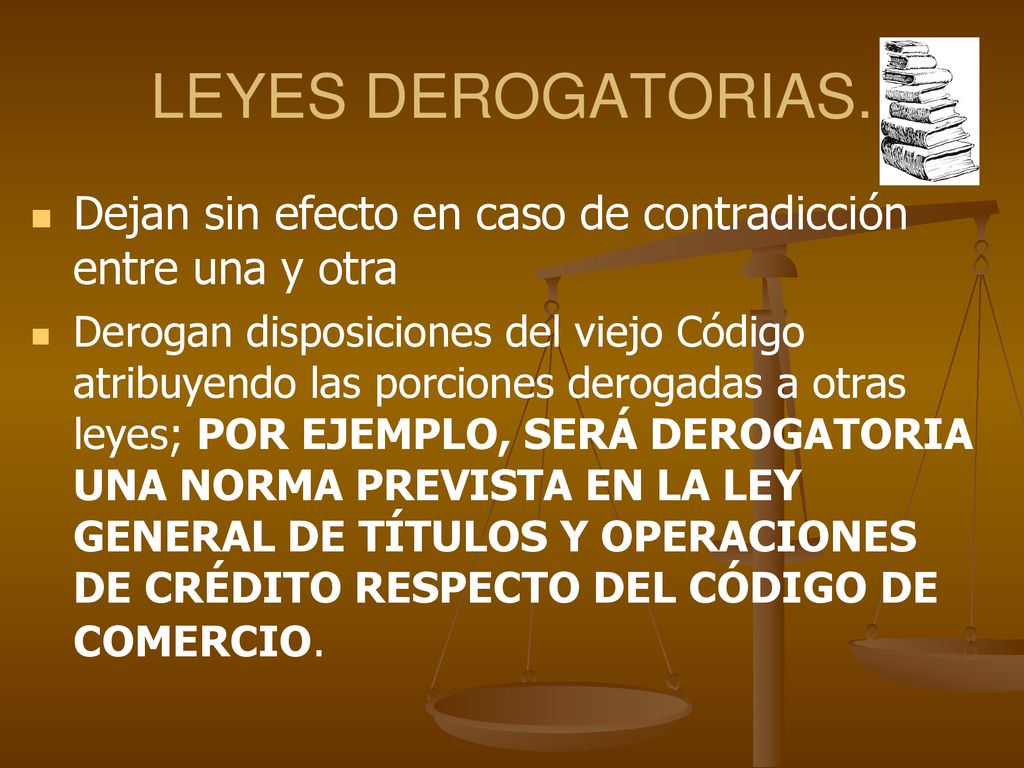 LEYES DEROGATORIAS. Dejan sin efecto en caso de contradicción entre una y otra.