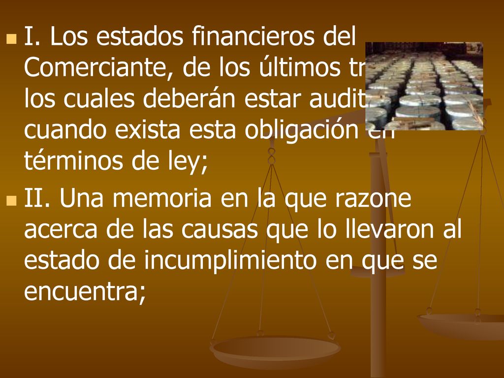 I. Los estados financieros del Comerciante, de los últimos tres años, los cuales deberán estar auditados cuando exista esta obligación en términos de ley;