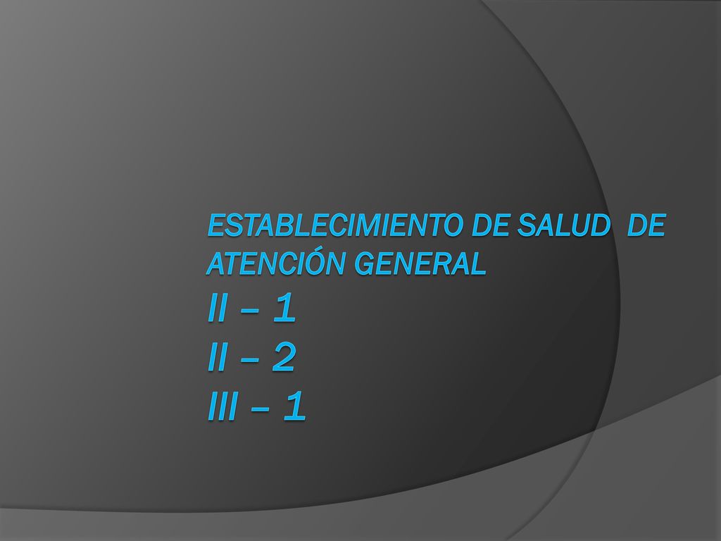 ESTABLECIMIENTO DE SALUD DE ATENCIÓN GENERAL II – 1 II – 2 III – 1