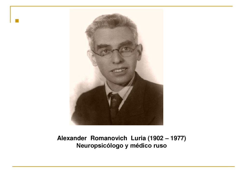 Alexander Romanovich Luria (1902 – 1977) Neuropsicólogo y médico ruso