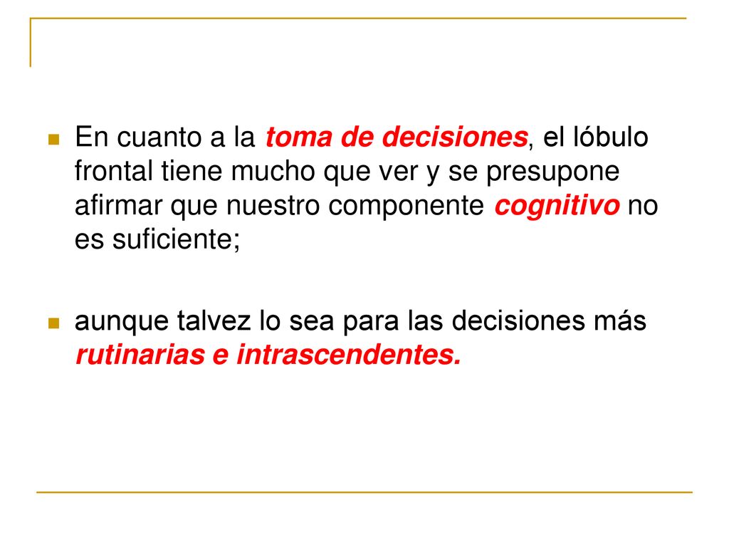 En cuanto a la toma de decisiones, el lóbulo frontal tiene mucho que ver y se presupone afirmar que nuestro componente cognitivo no es suficiente;