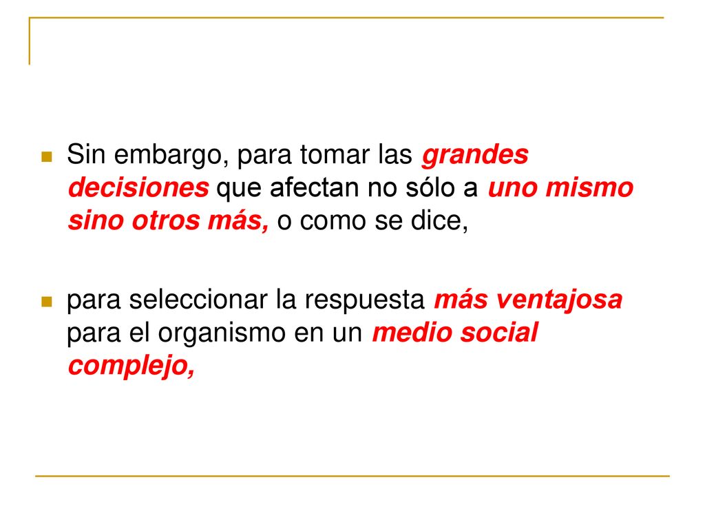 Sin embargo, para tomar las grandes decisiones que afectan no sólo a uno mismo sino otros más, o como se dice,
