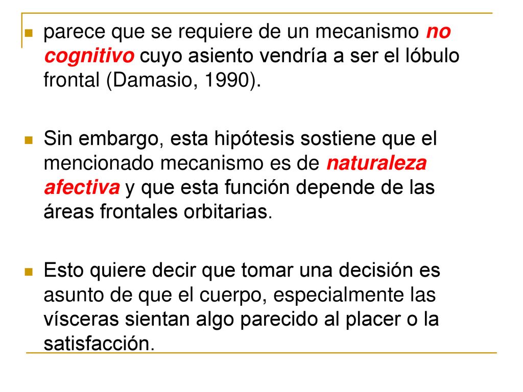 parece que se requiere de un mecanismo no cognitivo cuyo asiento vendría a ser el lóbulo frontal (Damasio, 1990).