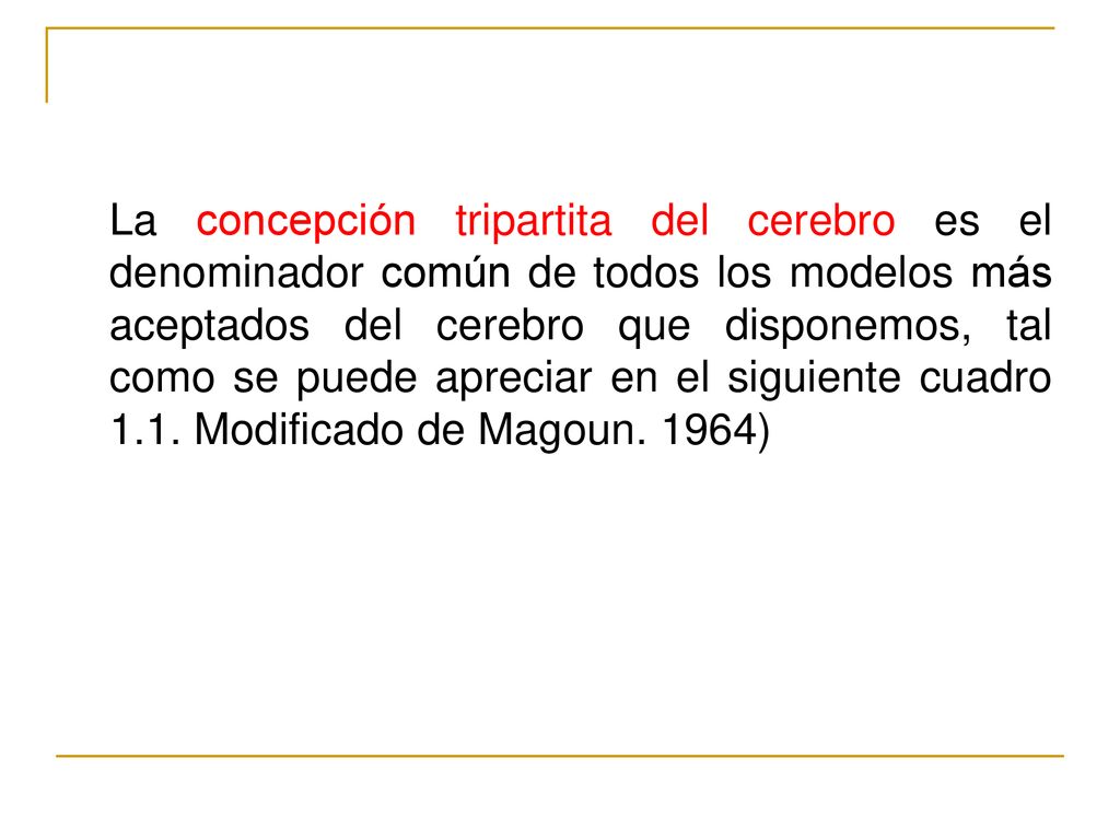 La concepción tripartita del cerebro es el denominador común de todos los modelos más aceptados del cerebro que disponemos, tal como se puede apreciar en el siguiente cuadro 1.1.
