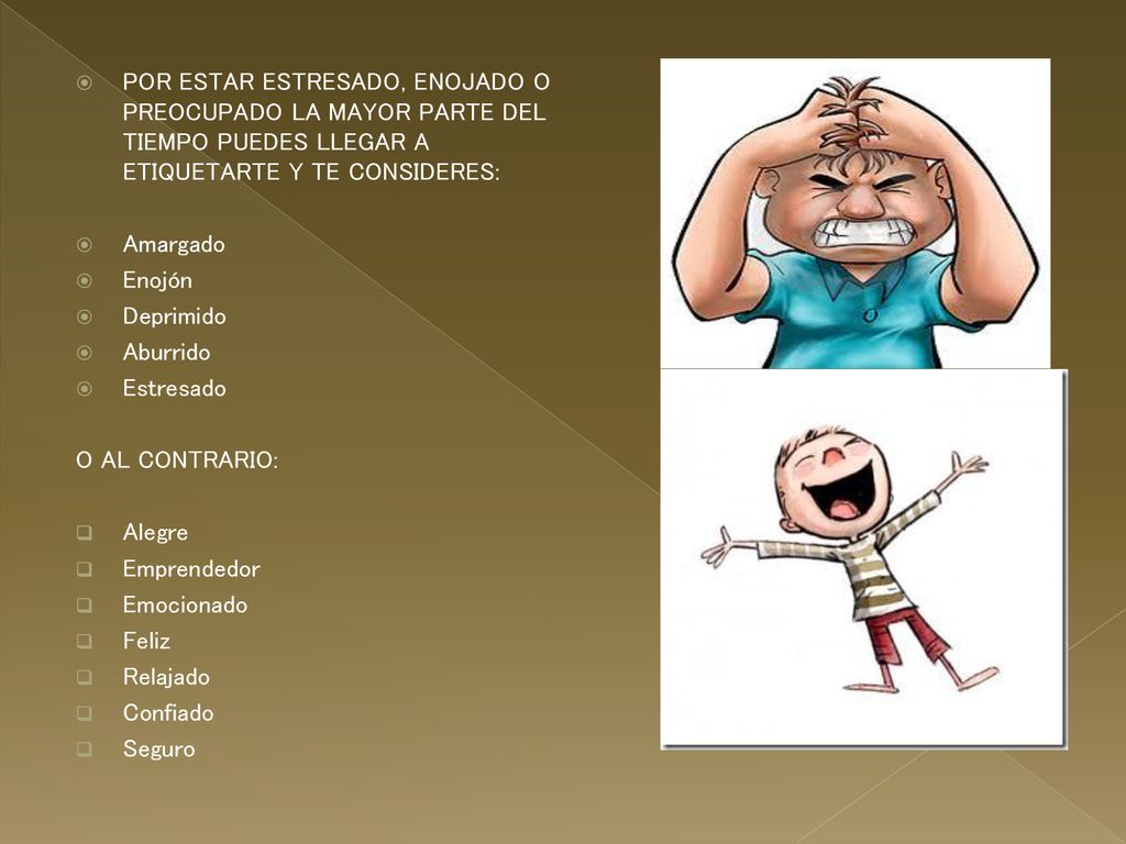 POR ESTAR ESTRESADO, ENOJADO O PREOCUPADO LA MAYOR PARTE DEL TIEMPO PUEDES LLEGAR A ETIQUETARTE Y TE CONSIDERES: