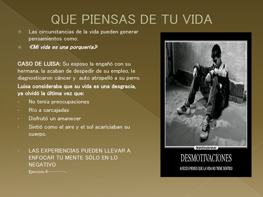 QUE PIENSAS DE TU VIDA Las circunstancias de la vida pueden generar pensamientos como: «Mi vida es una porquería»