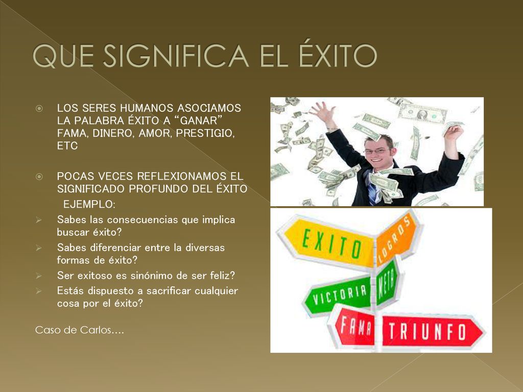QUE SIGNIFICA EL ÉXITO LOS SERES HUMANOS ASOCIAMOS LA PALABRA ÉXITO A GANAR FAMA, DINERO, AMOR, PRESTIGIO, ETC.