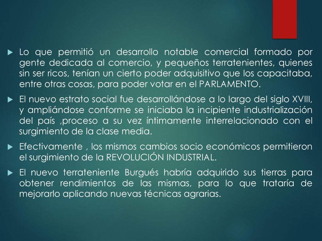Lo que permitió un desarrollo notable comercial formado por gente dedicada al comercio, y pequeños terratenientes, quienes sin ser ricos, tenían un cierto poder adquisitivo que los capacitaba, entre otras cosas, para poder votar en el PARLAMENTO.