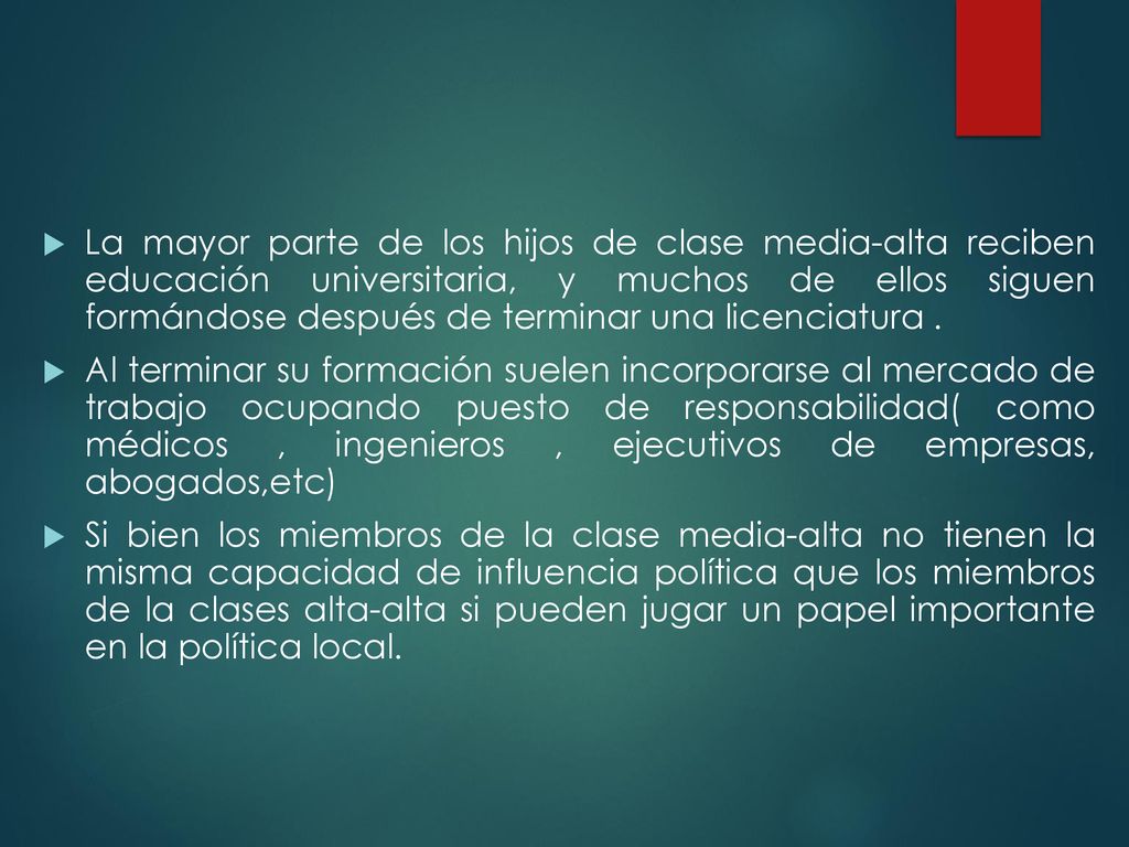 La mayor parte de los hijos de clase media-alta reciben educación universitaria, y muchos de ellos siguen formándose después de terminar una licenciatura .