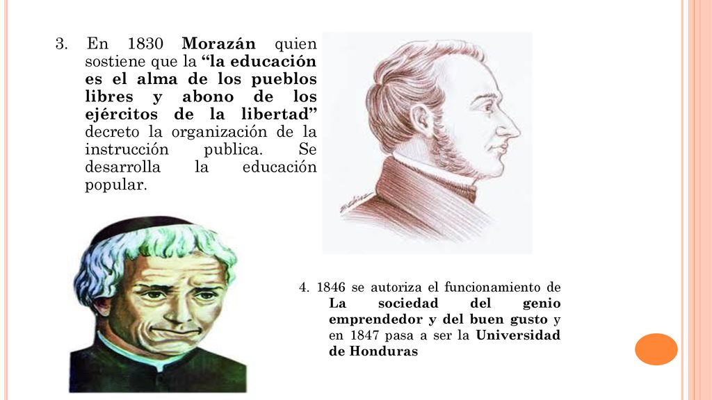 3. En 1830 Morazán quien sostiene que la la educación es el alma de los pueblos libres y abono de los ejércitos de la libertad decreto la organización de la instrucción publica. Se desarrolla la educación popular.
