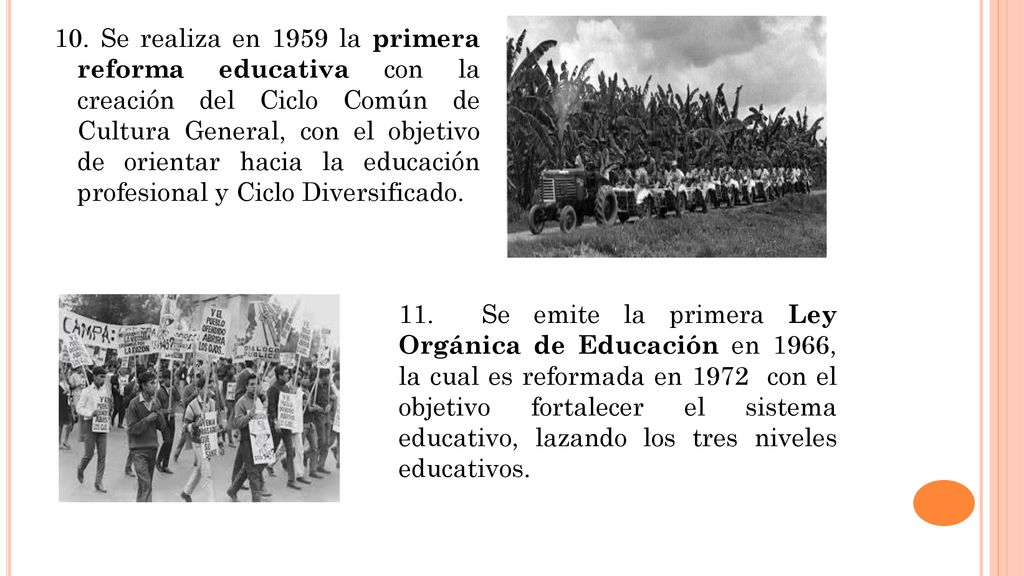 10. Se realiza en 1959 la primera reforma educativa con la creación del Ciclo Común de Cultura General, con el objetivo de orientar hacia la educación profesional y Ciclo Diversificado.