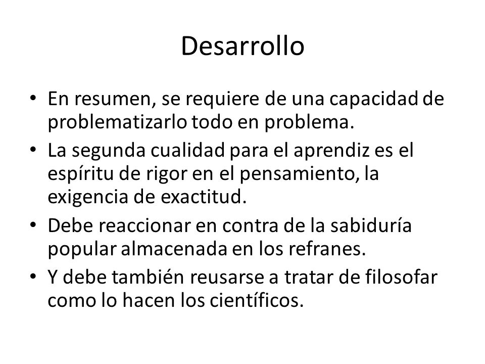 Desarrollo En resumen, se requiere de una capacidad de problematizarlo todo en problema.