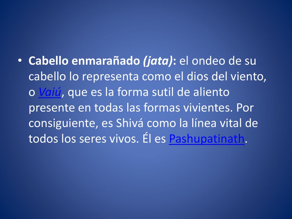 Cabello enmarañado (jata): el ondeo de su cabello lo representa como el dios del viento, o Vaiú, que es la forma sutil de aliento presente en todas las formas vivientes.