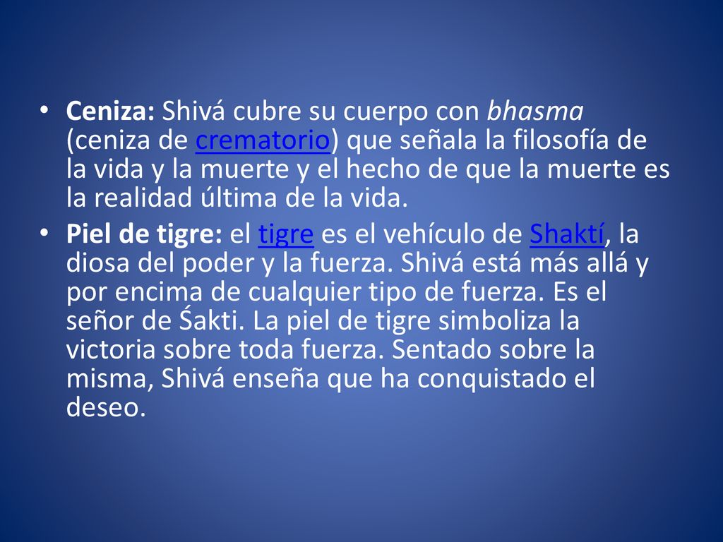 Ceniza: Shivá cubre su cuerpo con bhasma (ceniza de crematorio) que señala la filosofía de la vida y la muerte y el hecho de que la muerte es la realidad última de la vida.