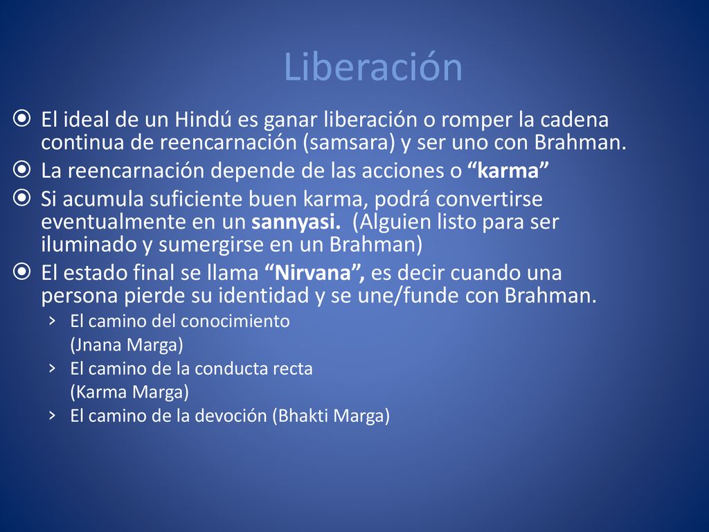 Liberación El ideal de un Hindú es ganar liberación o romper la cadena continua de reencarnación (samsara) y ser uno con Brahman.
